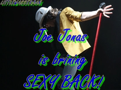 Joe Jonas= BRINING SEXY BACK