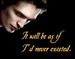 It will be as if I never existed. - twilight-series icon